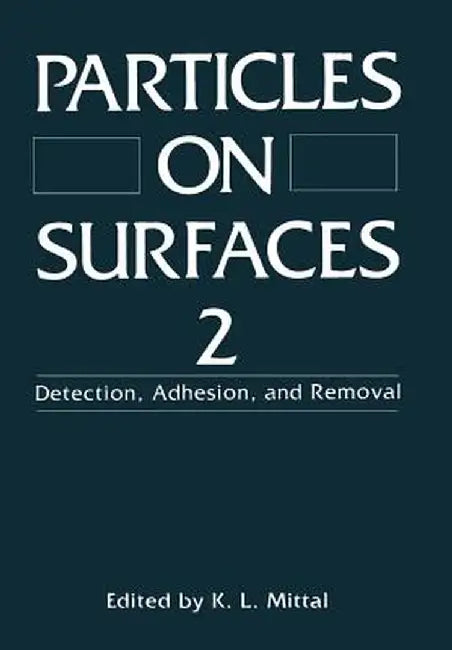 Particles on Surfaces 2: Detection, Adhesion, and Removal by K. L. Mittal
