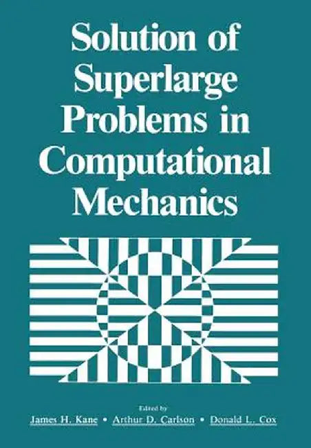 Solution of Superlarge Problems in Computational Mechanics by James H. Kane