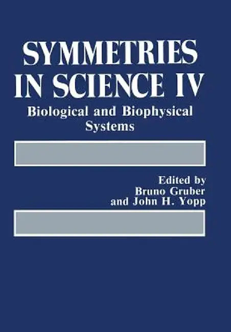 Symmetries in Science IV: Biological and Biophysical Systems by Bruno Gruber