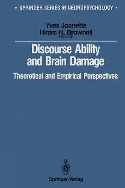 Discourse Ability and Brain Damage: Theoretical and Empirical Perspectives by Yves Joanette