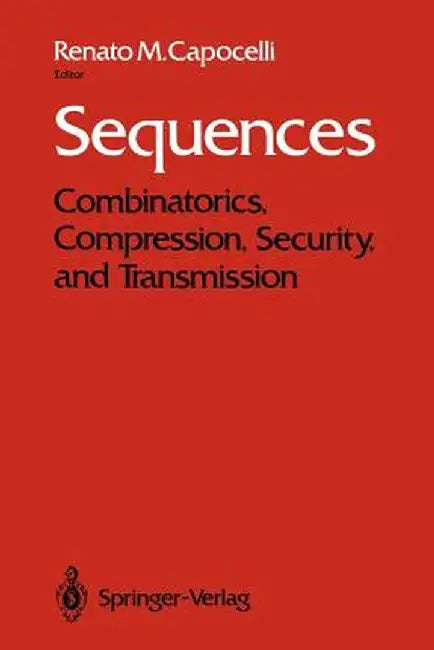 Sequences: Combinatorics, Compression, Security, and Transmission by Renato M. Capocelli