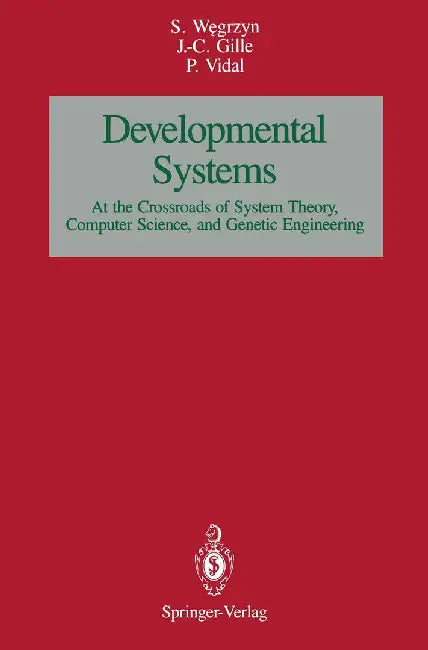 Developmental Systems: At the Crossroads of System Theory, Computer Science, and Genetic Engineering by Stefan Wegrzyn