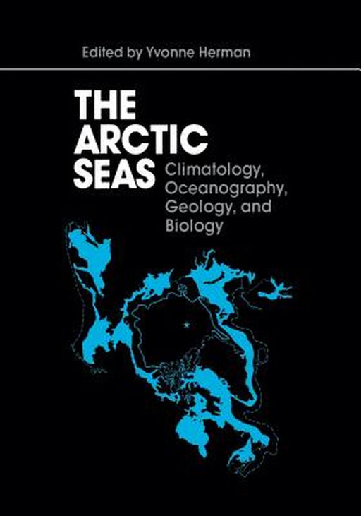 The Arctic Seas: Climatology, Oceanography, Geology, and Biology by Yvonne Herman