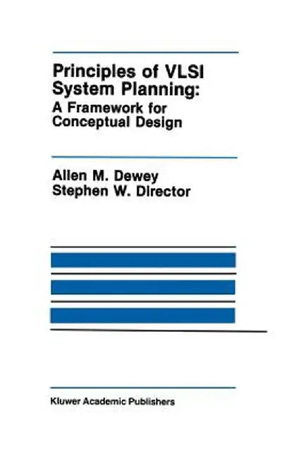 Principles of VLSI System Planning: A Framework for Conceptual Design by Allen M. Dewey