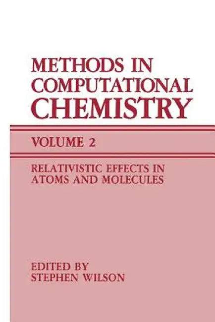 Methods in Computational Chemistry: Volume 2 Relativistic Effects in Atoms and Molecules by Stephen Wilson
