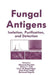 Fungal Antigens: Isolation, Purification, and Detection by Edouard Drouhet