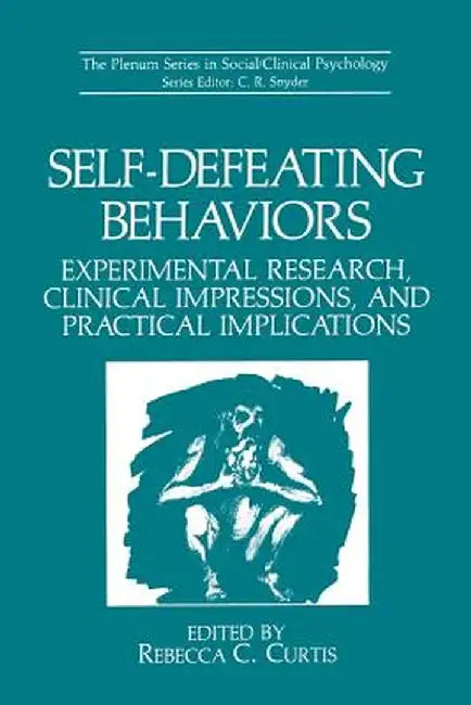 Self-Defeating Behaviors: Experimental Research, Clinical Impressions, and Practical Implications by Rebecca C. Curtis