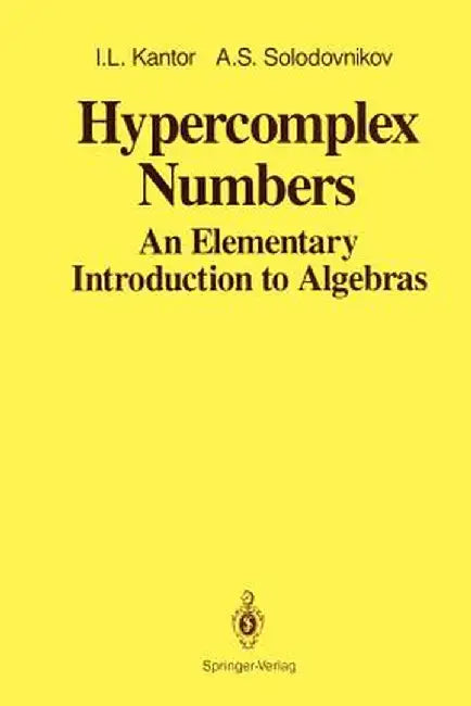 Hypercomplex Numbers: An Elementary Introduction to Algebras by I. L. Kantor