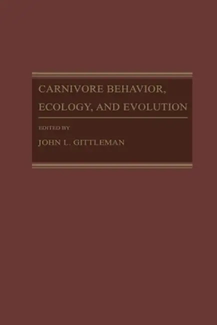 Carnivore Behavior, Ecology, and Evolution by John L. Gittleman