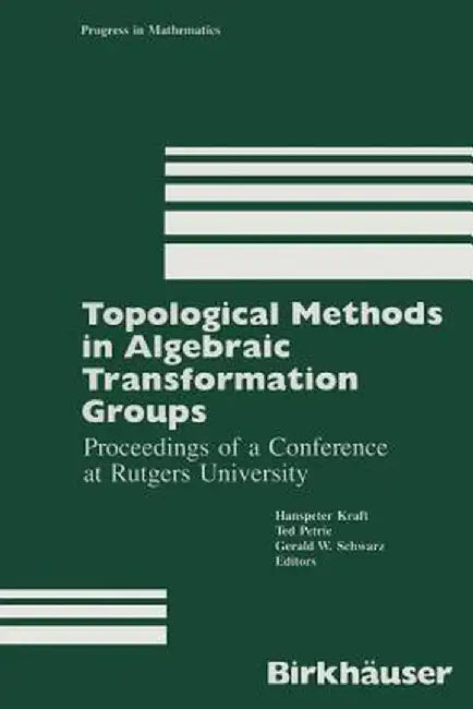 Topological Methods in Algebraic Transformation Groups: Proceedings of a Conference at Rutgers University by Kraft