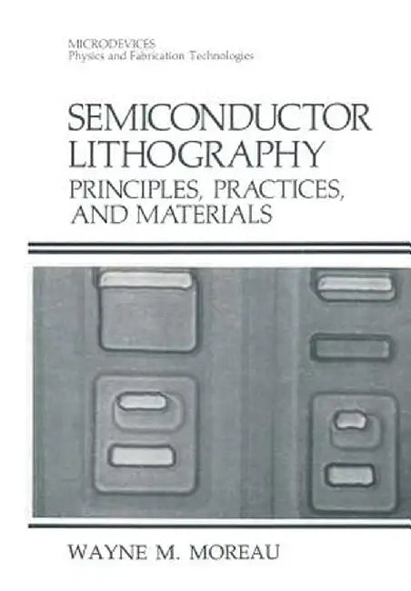 Semiconductor Lithography: Principles, Practices, and Materials by Wayne M. Moreau