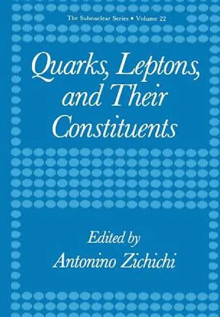Quarks, Leptons, and Their Constituents by Antonino Zichichi