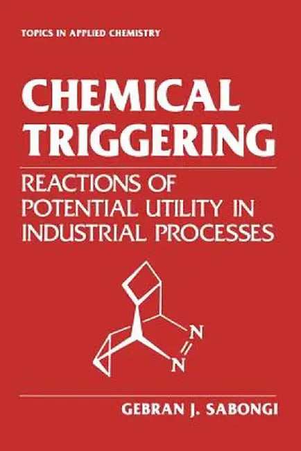 Chemical Triggering: Reactions of Potential Utility in Industrial Processes by Gebran J. Sabongi