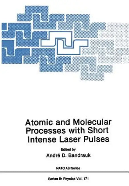 Atomic and Molecular Processes with Short Intense Laser Pulses by Andre D. Bandruk