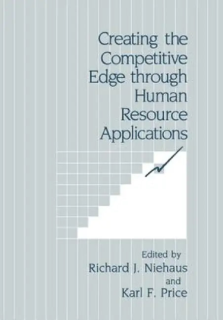 Creating the Competitive Edge Through Human Resource Applications by Richard J. Niehaus