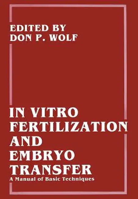 In Vitro Fertilization and Embryo Transfer: A Manual of Basic Techniques by Barry D. Bavister