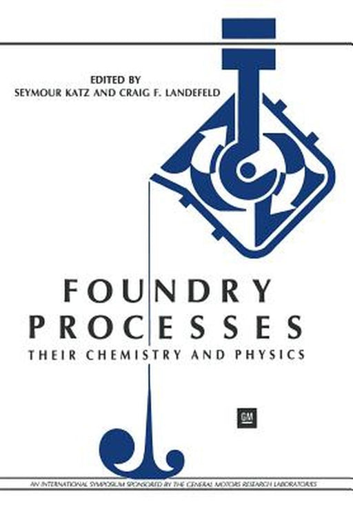 Foundry Processes: Their Chemistry and Physics by Seymour Katz