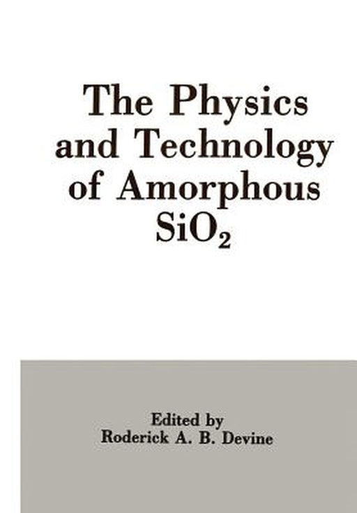 The Physics and Technology of Amorphous Sio2 by Roderick A. B. Devine