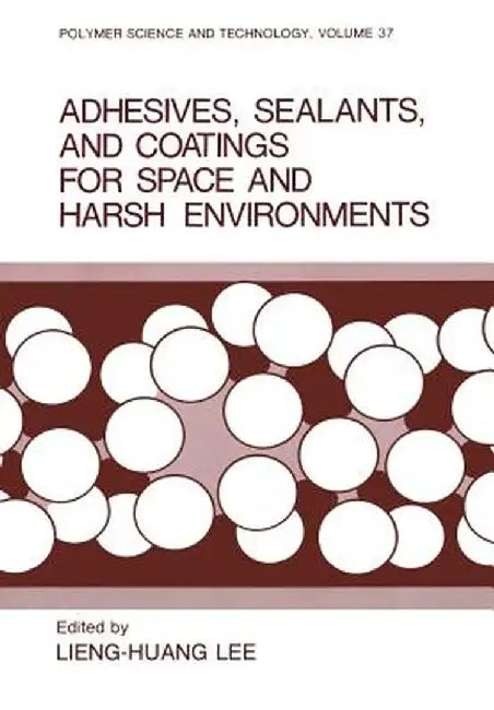 Adhesives, Sealants, and Coatings for Space and Harsh Environments by Lieng-Huang Lee