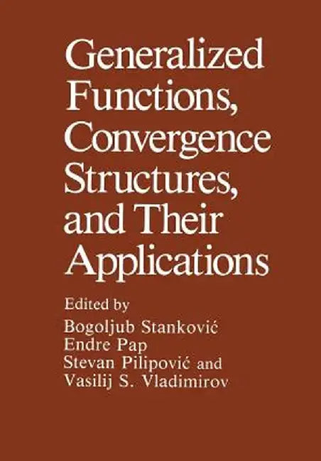 Generalized Functions, Convergence Structures, and Their Applications by Bogoljub Stankovic