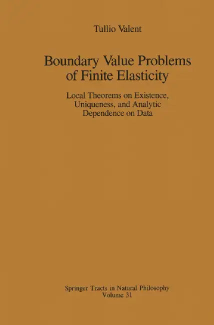 Boundary Value Problems of Finite Elasticity: Local Theorems on Existence, Uniqueness, and Analytic Dependence on Data by Tullio Valent