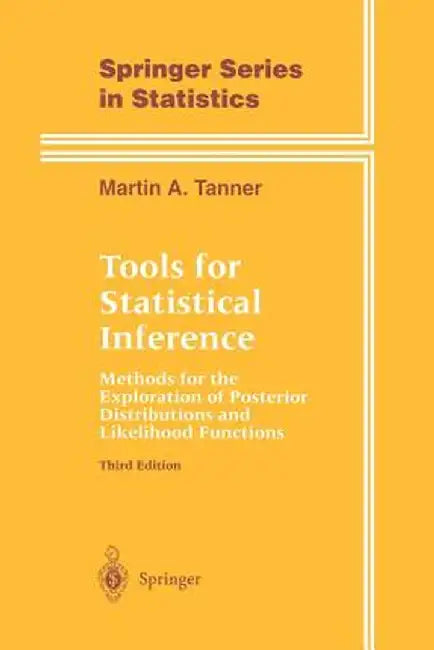 Tools for Statistical Inference: Methods for the Exploration of Posterior Distributions and Likelihood Functions by Martin A. Tanner