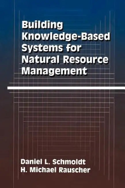 Building Knowledge-Based Systems for Natural Resource Management by Daniel L. Schmoldt