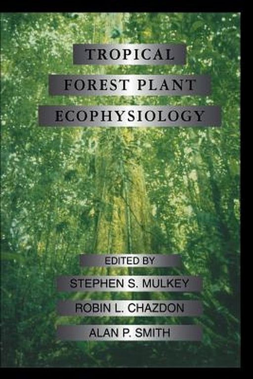 Tropical Forest Plant Ecophysiology by Stephen S. Mulkey