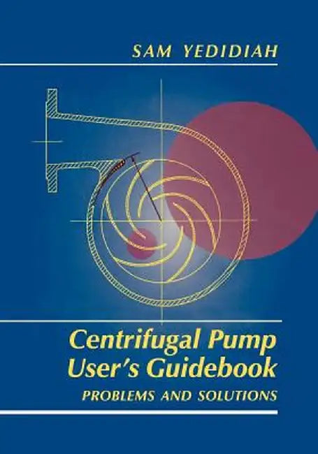 Centrifugal Pump User's Guidebook: Problems and Solutions by Shmariahu Yedidiah