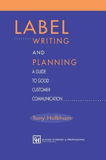 Label Writing and Planning: A Guide to Good Customer Communication by Tony Holkham