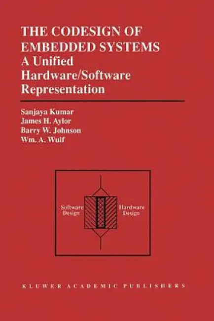 The Codesign of Embedded Systems: A Unified Hardware/Software Representation: A Unified Hardware/Software Representation by Sanjaya Kumar