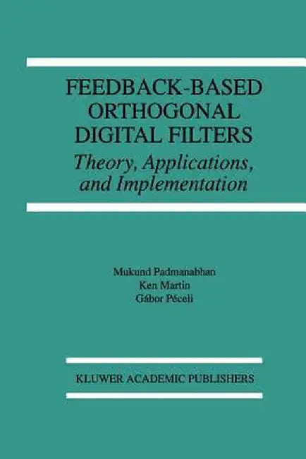 Feedback-Based Orthogonal Digital Filters: Theory, Applications, and Implementation by Mukund Padmanabhan