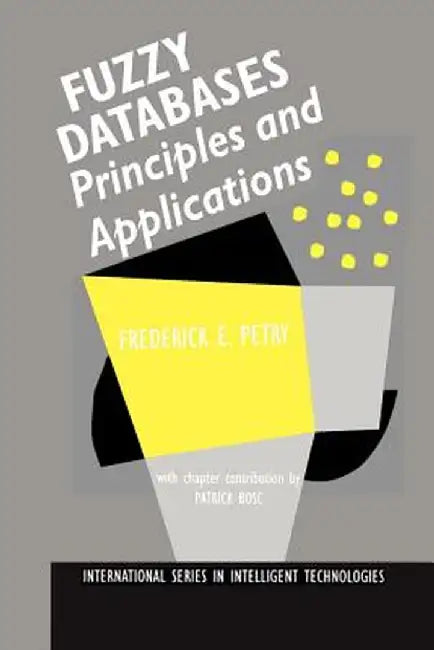 Fuzzy Databases: Principles and Applications by Frederick E. Petry