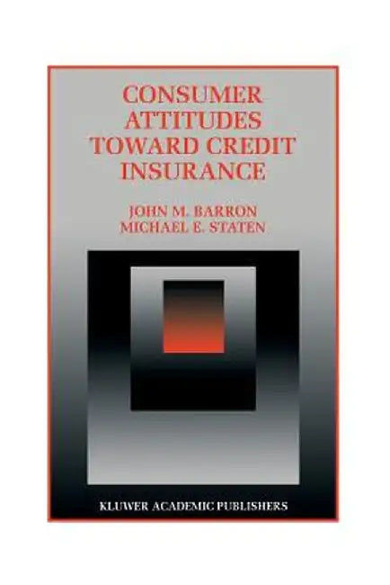 Consumer Attitudes Toward Credit Insurance by John M. Barron