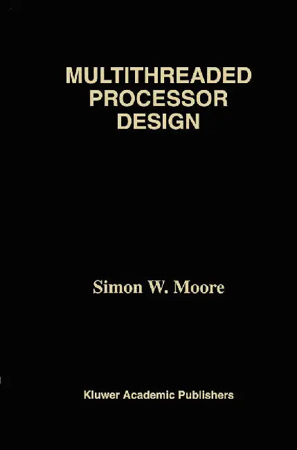 Multithreaded Processor Design by Simon W. Moore