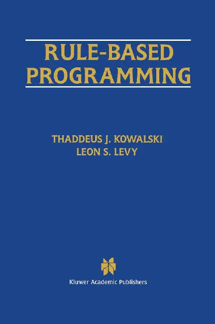 Rule-Based Programming by Thaddeus J. Kowalski
