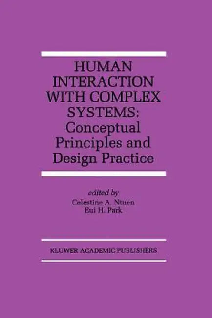 Human Interaction with Complex Systems: Conceptual Principles and Design Practice by Celestine A. Ntuen