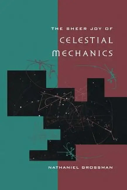The Sheer Joy of Celestial Mechanics by Nathaniel Grossman