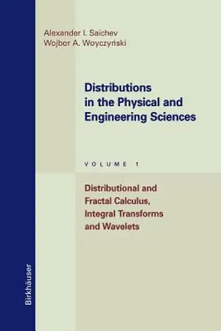 Distributions in the Physical and Engineering Sciences: Distributional and Fractal Calculus, Integral Transforms and Wavelets by Alexander I. Saichev