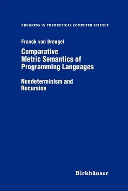 Comparative Metric Semantics of Programming Languages: Nondeterminism and Recursion by Franck Van Breughel