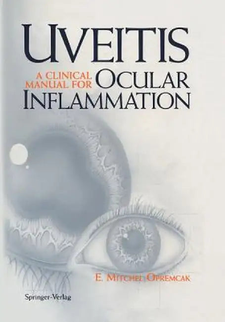 Uveitis: A Clinical Manual for Ocular Inflammation by E. Mitchel Opremcak