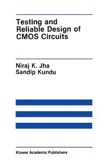 Testing and Reliable Design of CMOS Circuits by Niraj K. Jha