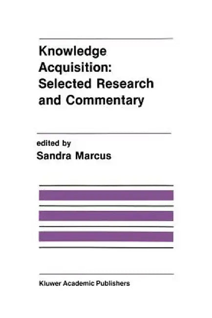 Knowledge Acquisition: Selected Research and Commentary: A Special Issue of Machine Learning on Knowledge Acquisition by Sandra Marcus