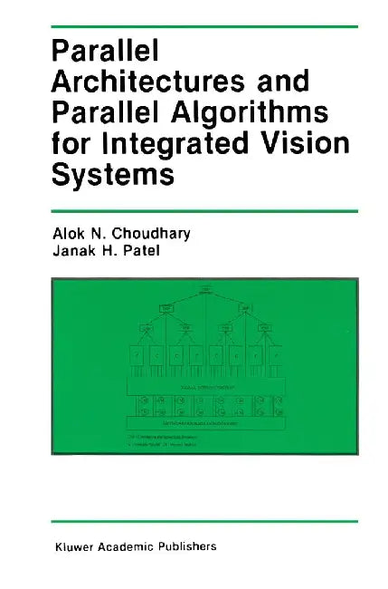 Parallel Architectures and Parallel Algorithms for Integrated Vision Systems by Alok N. Choudary