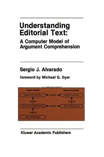 Understanding Editorial Text: A Computer Model of Argument Comprehension by Sergio J. Alvarado
