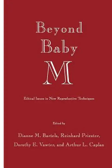 Beyond Baby M: Ethical Issues in New Reproductive Techniques by Dianne M. Bartels