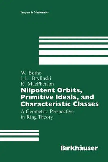Nilpotent Orbits, Primitive Ideals, and Characteristic Classes: A Geometric Perspective in Ring Theory by Walter Borho