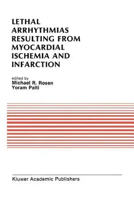 Lethal Arrhythmias Resulting from Myocardial Ischemia and Infarction: Proceedings of the Second Rappaport Symposium by Michael R. Rosen