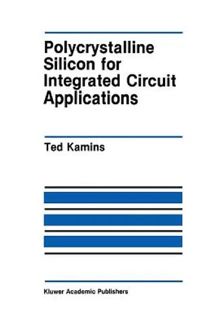 Polycrystalline Silicon for Integrated Circuit Applications by Ted Kamins