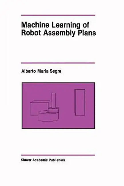 Machine Learning of Robot Assembly Plans by Alberto Maria Segre